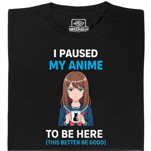 I Paused My Anime To Be Here - Vue Principale T-Shirt Noir